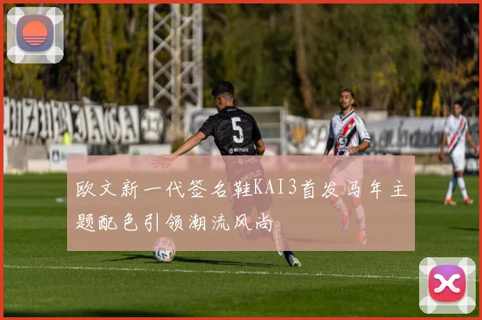欧文新一代签名鞋KAI3首发马年主题配色引领潮流风尚