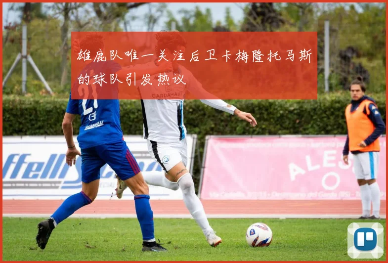 雄鹿队唯一关注后卫卡梅隆托马斯的球队引发热议